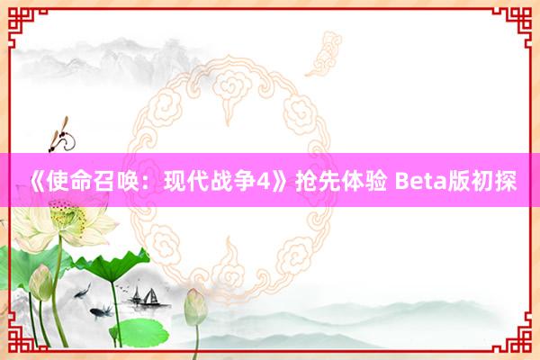 《使命召唤：现代战争4》抢先体验 Beta版初探