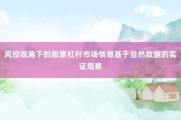 风控视角下的股票杠杆市场情绪基于自然数据的实证观察