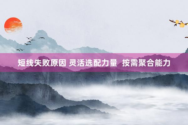 短线失败原因 灵活选配力量  按需聚合能力